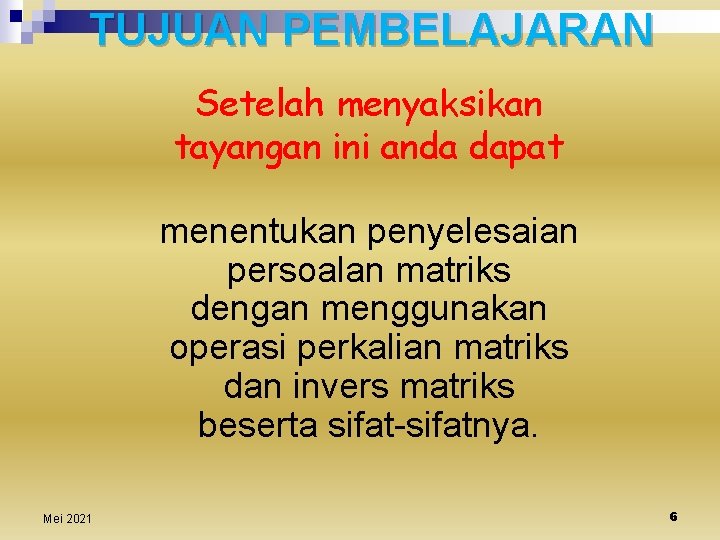 TUJUAN PEMBELAJARAN Setelah menyaksikan tayangan ini anda dapat menentukan penyelesaian persoalan matriks dengan menggunakan