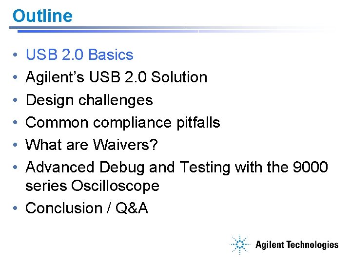 Outline • • • USB 2. 0 Basics Agilent’s USB 2. 0 Solution Design