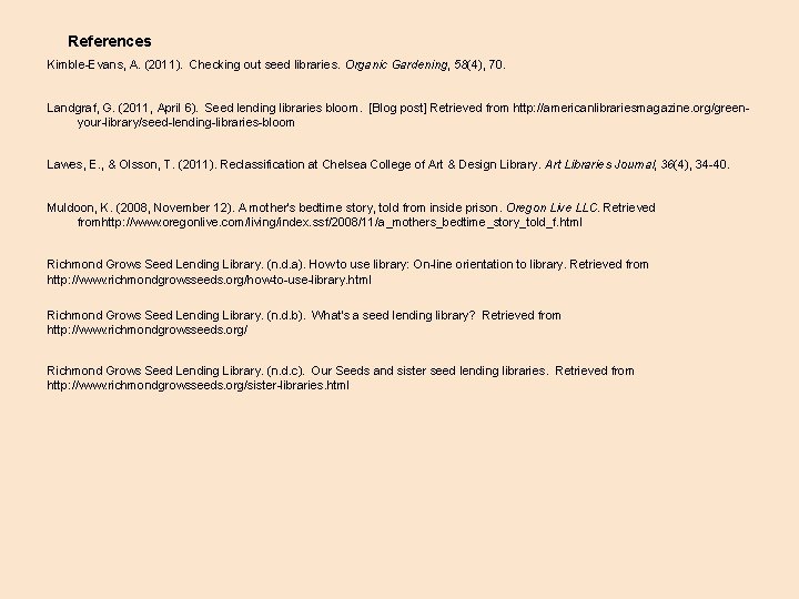 References Kimble-Evans, A. (2011). Checking out seed libraries. Organic Gardening, 58(4), 70. Landgraf, G.