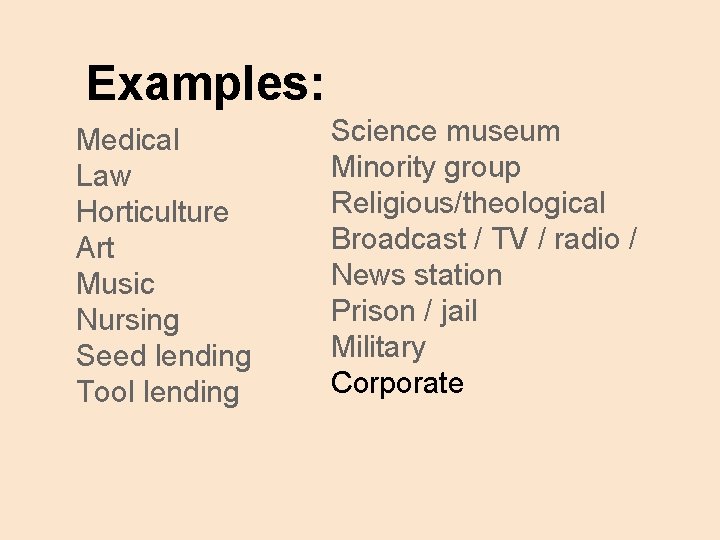 Examples: Medical Law Horticulture Art Music Nursing Seed lending Tool lending Science museum Minority