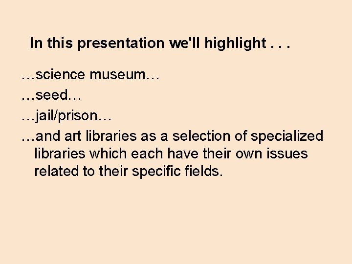 In this presentation we'll highlight. . . …science museum… …seed… …jail/prison… …and art libraries