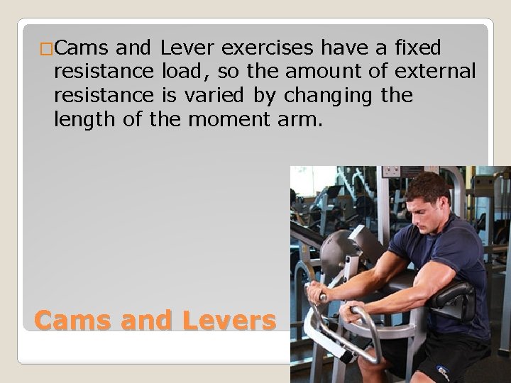�Cams and Lever exercises have a fixed resistance load, so the amount of external