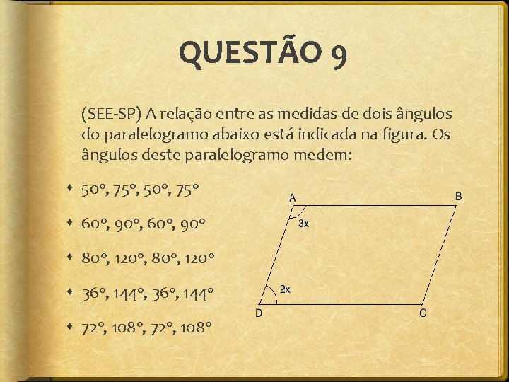 QUESTÃO 9 (SEE-SP) A relação entre as medidas de dois ângulos do paralelogramo abaixo