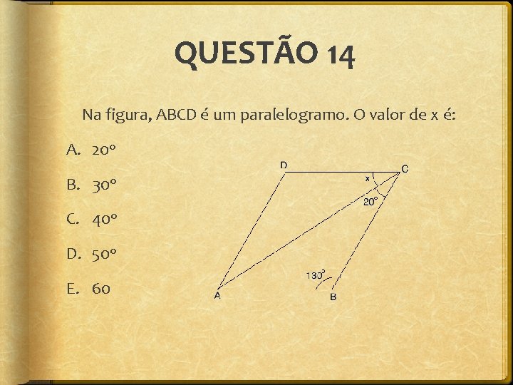 QUESTÃO 14 Na figura, ABCD é um paralelogramo. O valor de x é: A.
