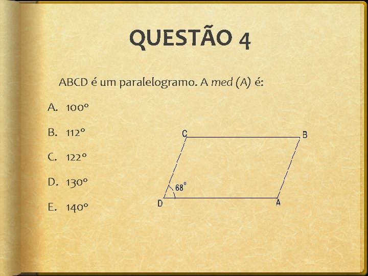 QUESTÃO 4 ABCD é um paralelogramo. A med (A) é: A. 100 o B.