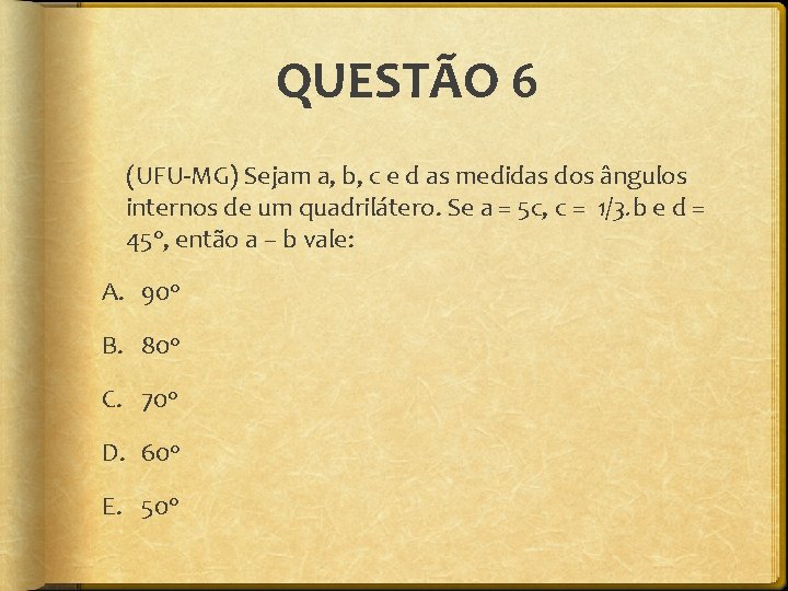 QUESTÃO 6 (UFU-MG) Sejam a, b, c e d as medidas dos ângulos internos