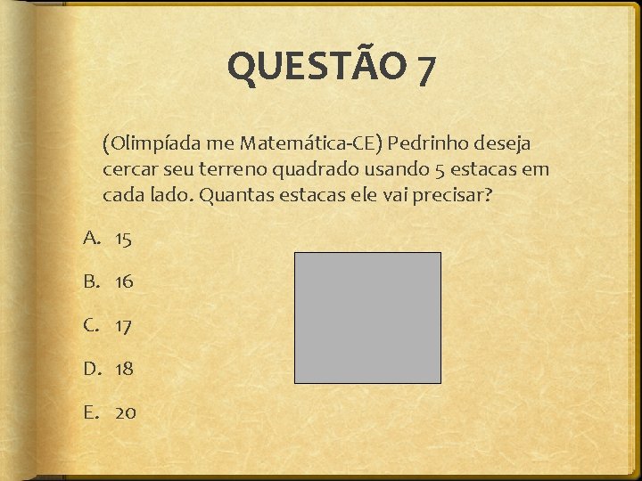 QUESTÃO 7 (Olimpíada me Matemática-CE) Pedrinho deseja cercar seu terreno quadrado usando 5 estacas