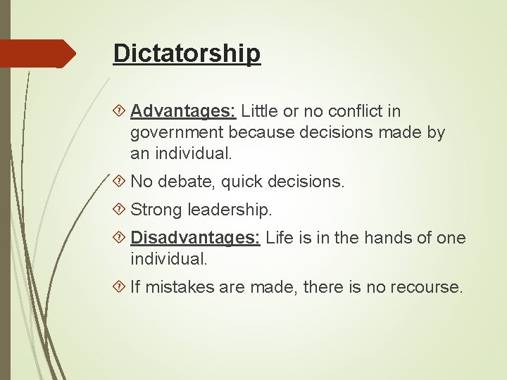 Dictatorship Advantages: Little or no conflict in government because decisions made by an individual.