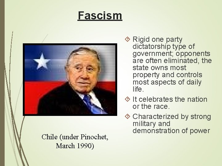 Fascism Chile (under Pinochet, March 1990) Rigid one party dictatorship type of government; opponents