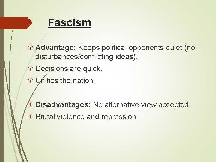 Fascism Advantage: Keeps political opponents quiet (no disturbances/conflicting ideas). Decisions are quick. Unifies the