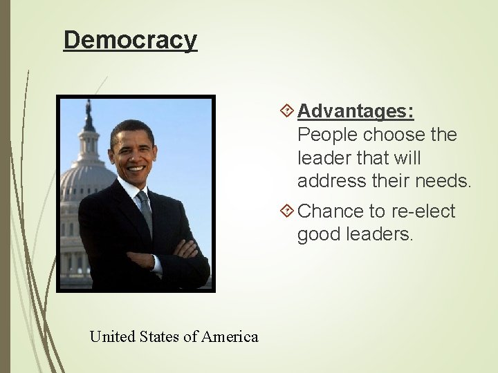 Democracy Advantages: People choose the leader that will address their needs. Chance to re-elect