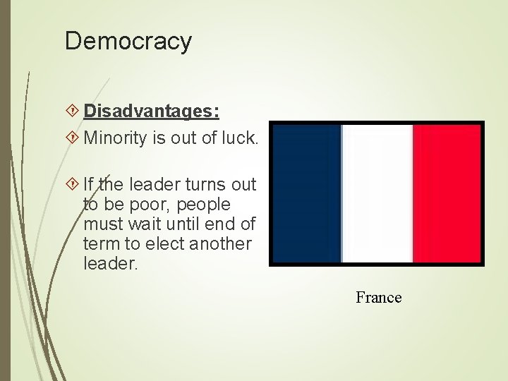 Democracy Disadvantages: Minority is out of luck. If the leader turns out to be