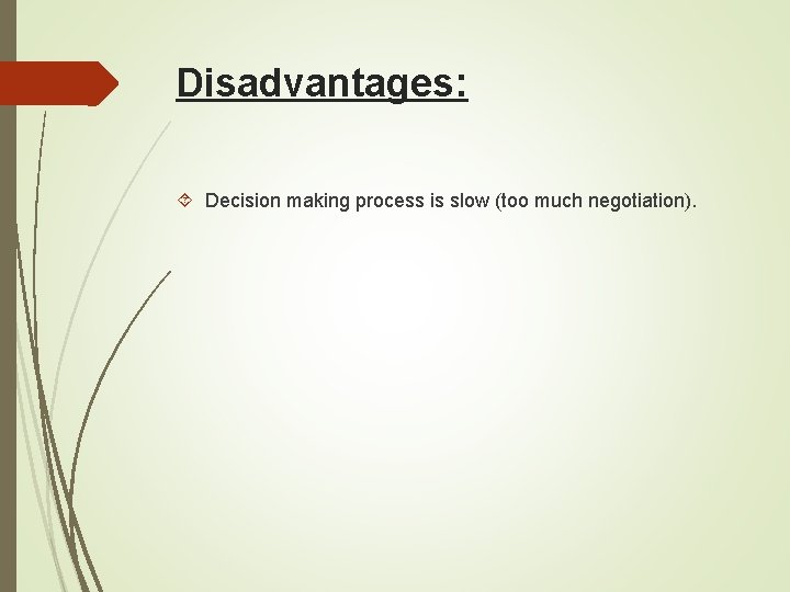 Disadvantages: Decision making process is slow (too much negotiation). 