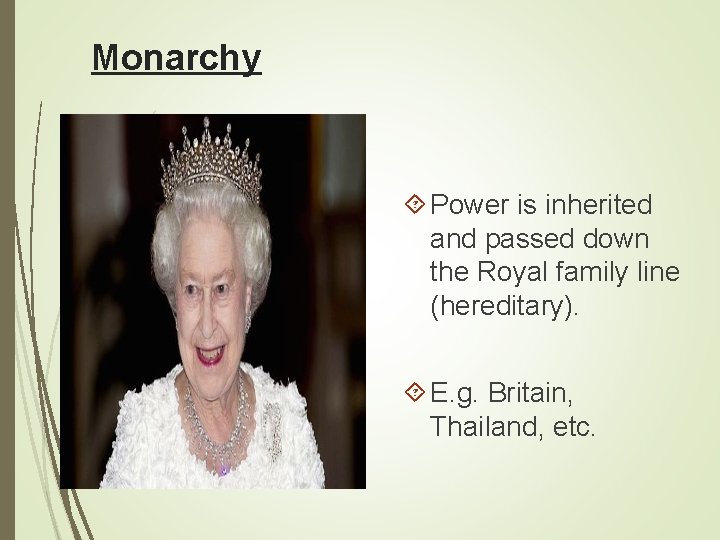 Monarchy Power is inherited and passed down the Royal family line (hereditary). E. g.