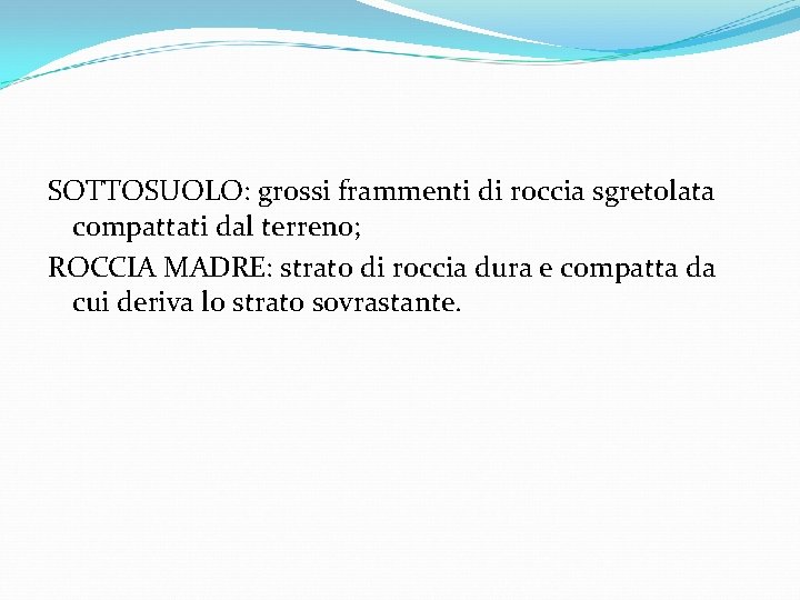 SOTTOSUOLO: grossi frammenti di roccia sgretolata compattati dal terreno; ROCCIA MADRE: strato di roccia