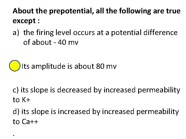 About the prepotential, all the following are true except : a) the firing level
