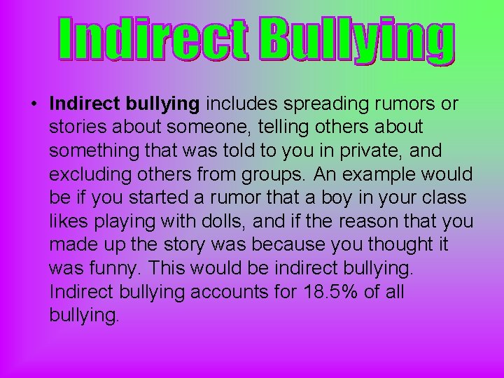  • Indirect bullying includes spreading rumors or stories about someone, telling others about
