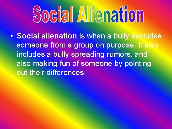  • Social alienation is when a bully excludes someone from a group on