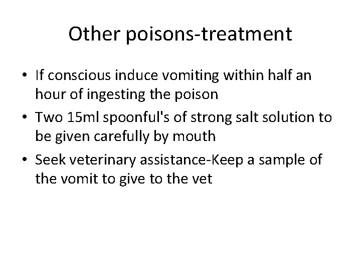Other poisons-treatment • If conscious induce vomiting within half an hour of ingesting the