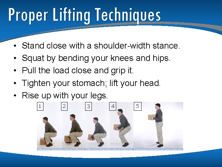 Proper Lifting Techniques • • • Stand close with a shoulder-width stance. Squat by