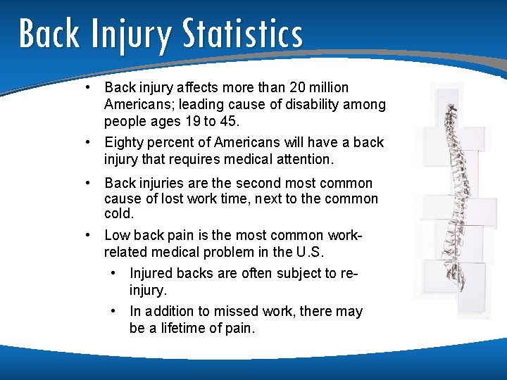 Back Injury Statistics • Back injury affects more than 20 million Americans; leading cause