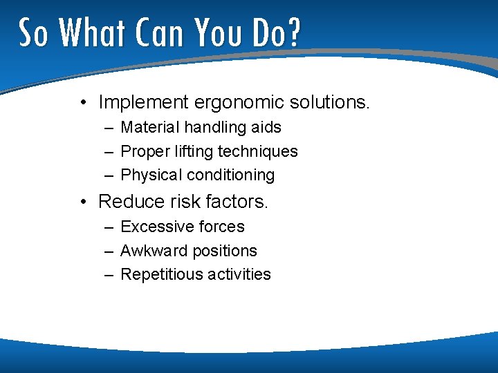 So What Can You Do? • Implement ergonomic solutions. – Material handling aids –