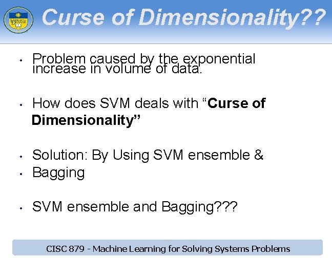 Curse of Dimensionality? ? • • Problem caused by the exponential increase in volume Curse of Dimensionality? ? • • Problem caused by the exponential increase in volume