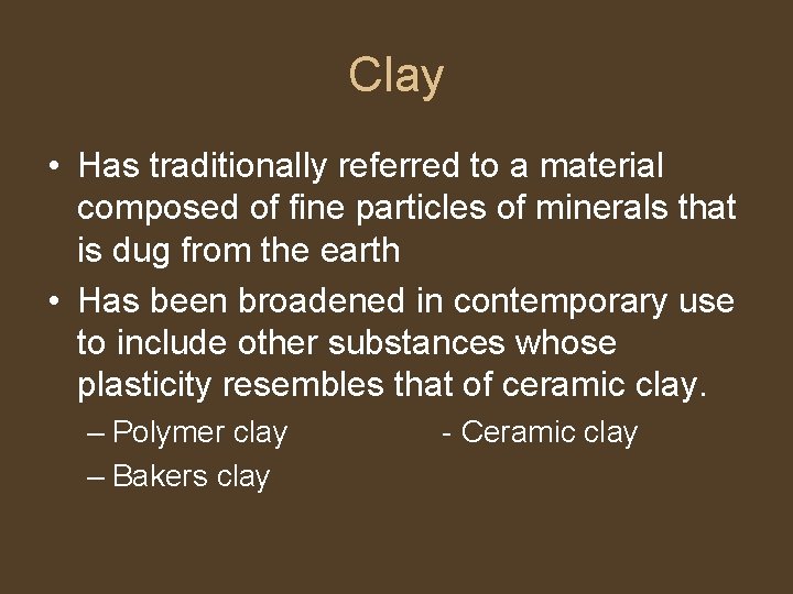 Clay • Has traditionally referred to a material composed of fine particles of minerals