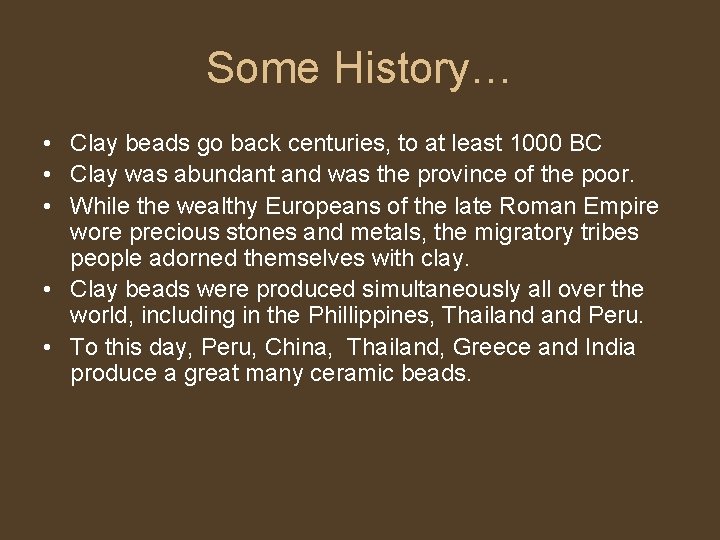 Some History… • Clay beads go back centuries, to at least 1000 BC •