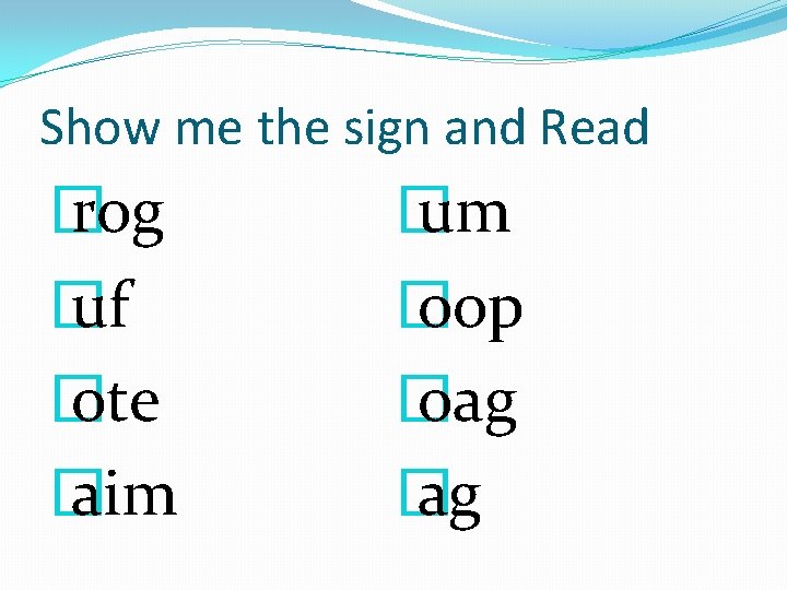 Show me the sign and Read � rog � um � uf � oop
