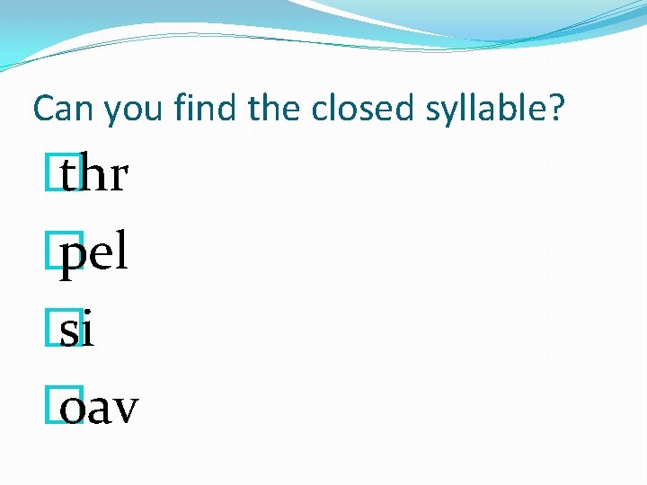 Can you find the closed syllable? � thr � pel � si � oav