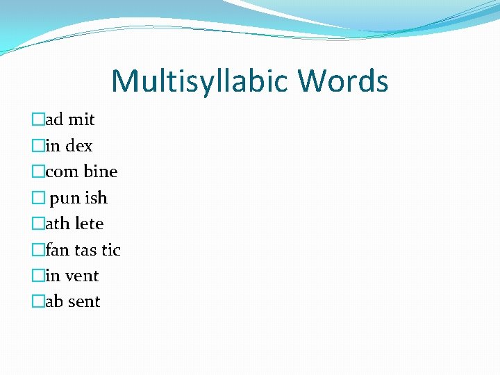 Multisyllabic Words �ad mit �in dex �com bine � pun ish �ath lete �fan