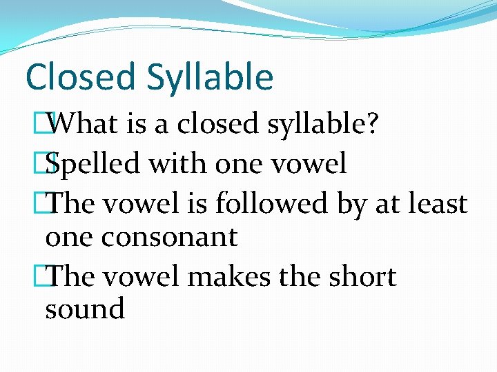 Closed Syllable �What is a closed syllable? �Spelled with one vowel �The vowel is