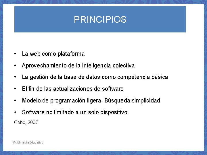 PRINCIPIOS • La web como plataforma • Aprovechamiento de la inteligencia colectiva • La