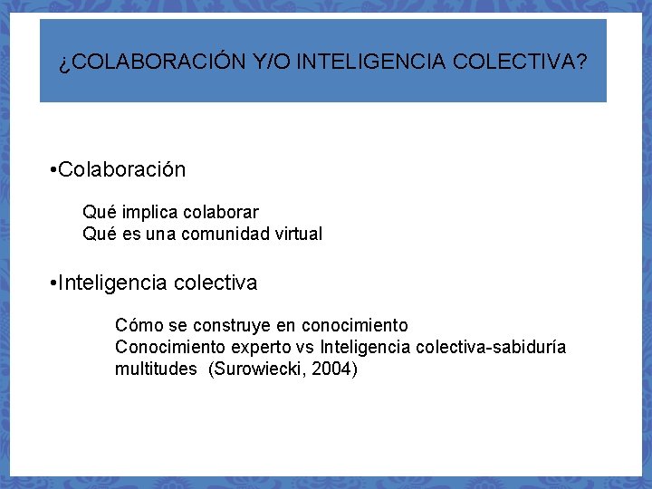 ¿COLABORACIÓN Y/O INTELIGENCIA COLECTIVA? • Colaboración Qué implica colaborar Qué es una comunidad virtual