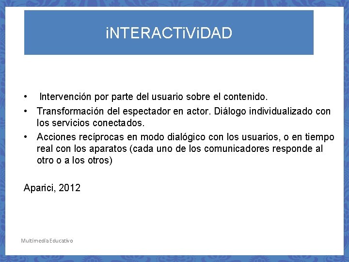 i. NTERACTi. Vi. DAD • Intervención por parte del usuario sobre el contenido. •