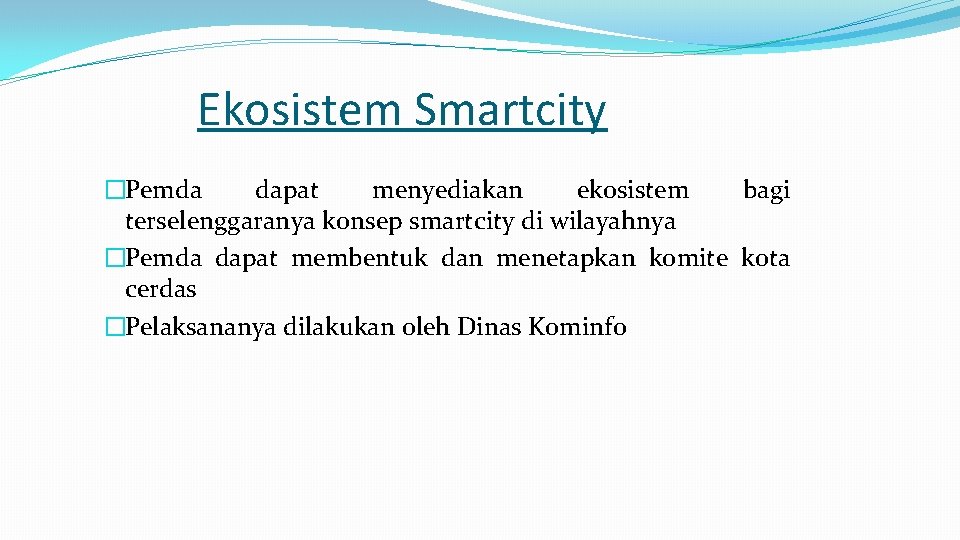 Ekosistem Smartcity �Pemda dapat menyediakan ekosistem bagi terselenggaranya konsep smartcity di wilayahnya �Pemda dapat