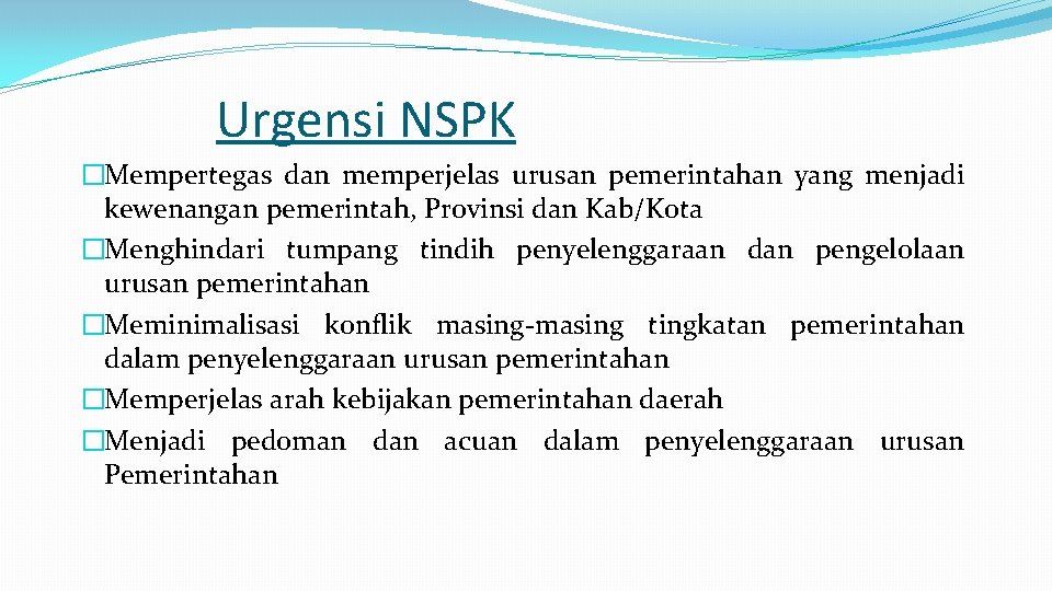 Urgensi NSPK �Mempertegas dan memperjelas urusan pemerintahan yang menjadi kewenangan pemerintah, Provinsi dan Kab/Kota