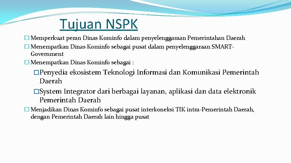 Tujuan NSPK � Memperkuat peran Dinas Kominfo dalam penyelenggaraan Pemerintahan Daerah � Menempatkan Dinas