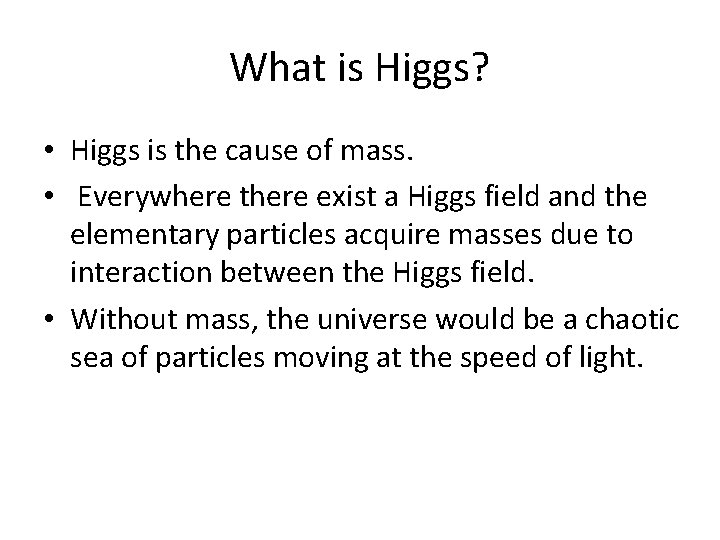 What is Higgs? • Higgs is the cause of mass. • Everywhere there exist