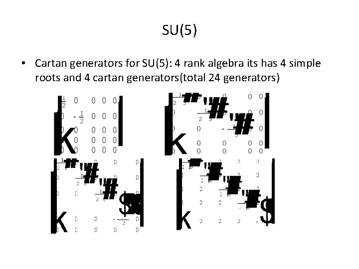 SU(5) • Cartan generators for SU(5): 4 rank algebra its has 4 simple roots