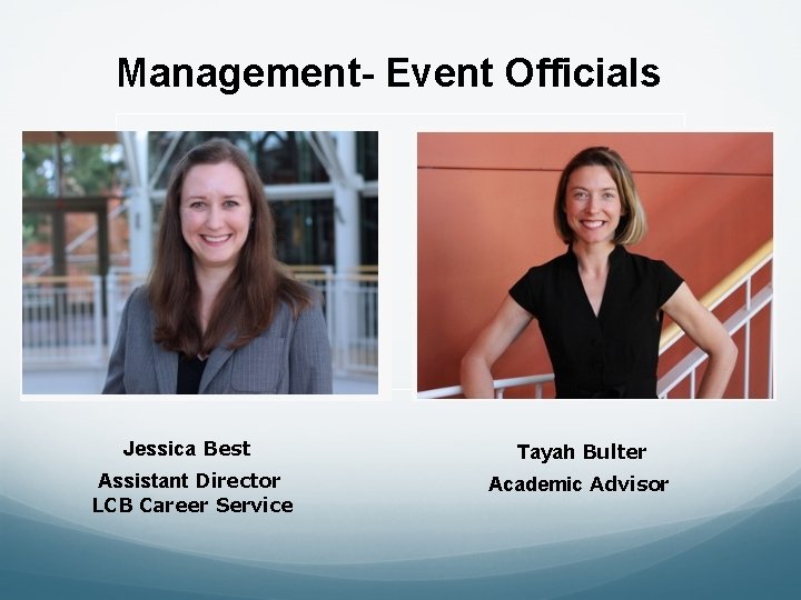 Management- Event Officials Jessica Best Assistant Director LCB Career Service Tayah Bulter Academic Advisor