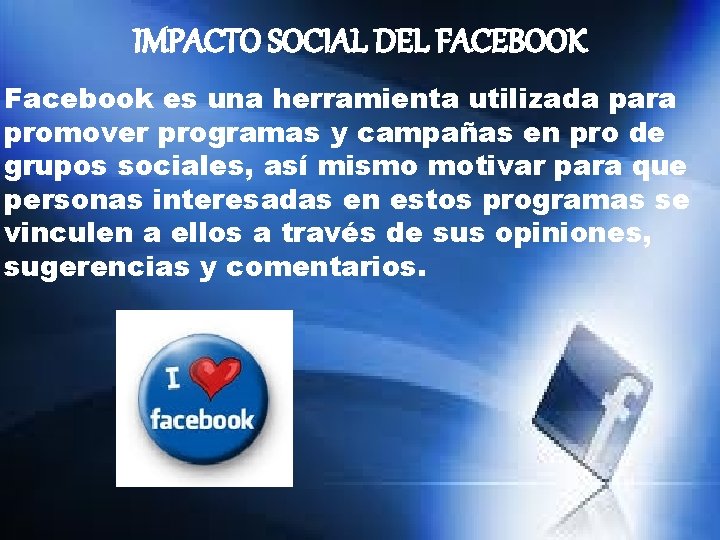 IMPACTO SOCIAL DEL FACEBOOK Facebook es una herramienta utilizada para promover programas y campañas