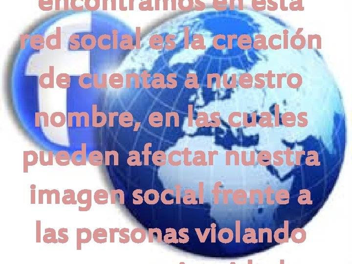 encontramos en esta red social es la creación de cuentas a nuestro nombre, en