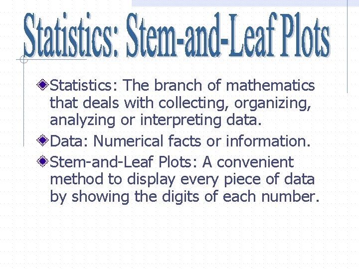 Statistics: The branch of mathematics that deals with collecting, organizing, analyzing or interpreting data.