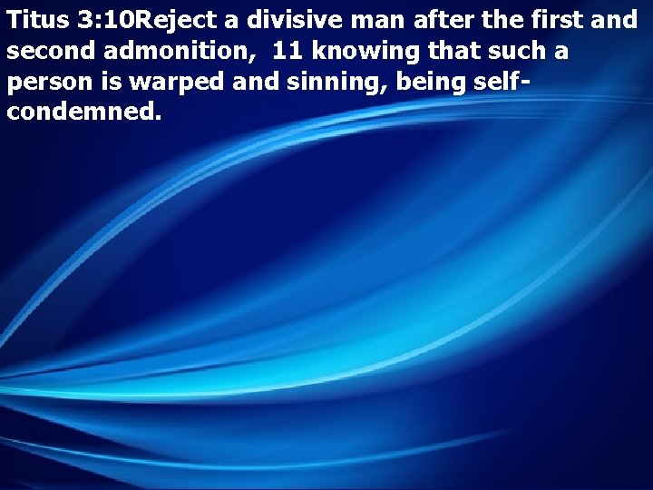 Titus 3: 10 Reject a divisive man after the first and second admonition, 11