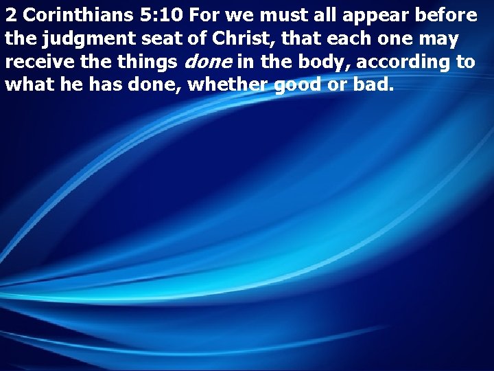 2 Corinthians 5: 10 For we must all appear before the judgment seat of