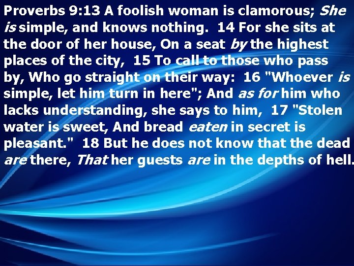 Proverbs 9: 13 A foolish woman is clamorous; She is simple, and knows nothing.