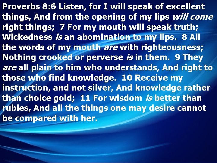 Proverbs 8: 6 Listen, for I will speak of excellent things, And from the