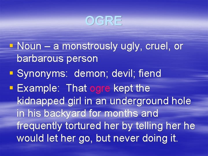 OGRE § Noun – a monstrously ugly, cruel, or barbarous person § Synonyms: demon;